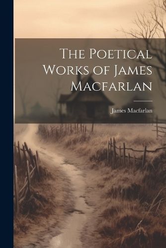 Poetical Works of James Macfarlan By Macfarlan 9781022095014