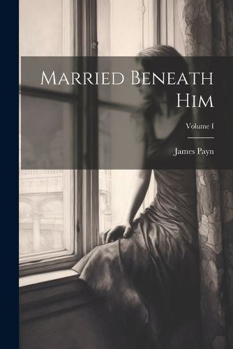 Married Beneath Him; Volume I By Payn 9781022097209 (Paperback)