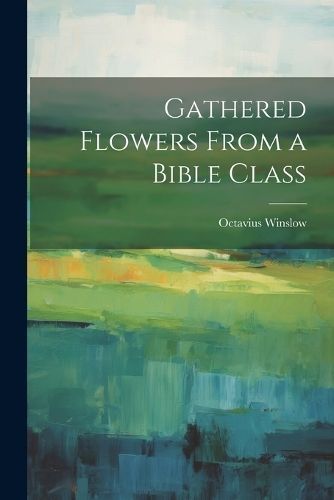 Gathered Flowers From a Bible Class By Winslow 9781022099456