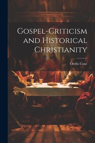 Gospel-Criticism and Historical Christianity By Cone 9781022105652