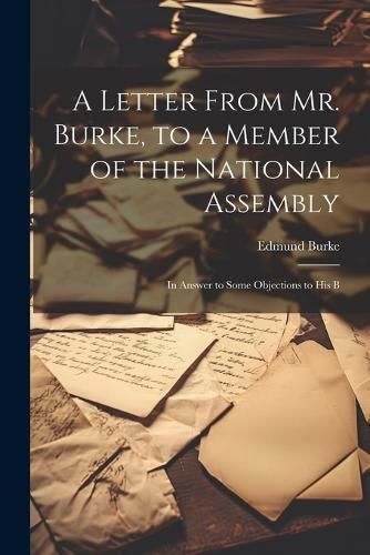 Letter From Mr. Burke, to a Member of the National Assembly By Burke