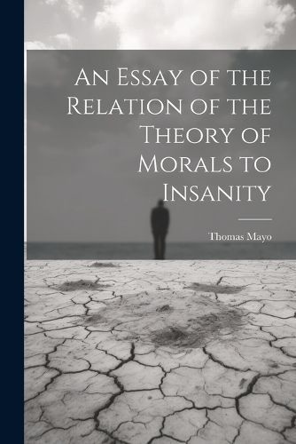 Essay of the Relation of the Theory of Morals to Insanity By Thomas