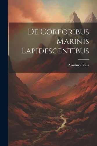 De Corporibus Marinis Lapidescentibus By Scilla 9781022114678