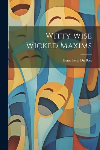 Witty Wise Wicked Maxims By Pène Du Bois 9781022118317 (Paperback)