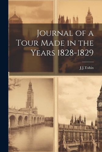 Journal of a Tour Made in the Years 1828-1829 By J J Tobin (Paperback)