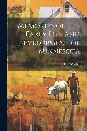 Memories of the Early Life and Development of Minnesota 9781022129320
