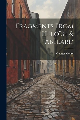 Fragments From Héloïse & Abélard By George 9781022130173