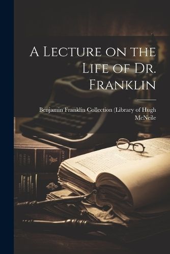 Lecture on the Life of Dr. Franklin By McNeile 9781022130678