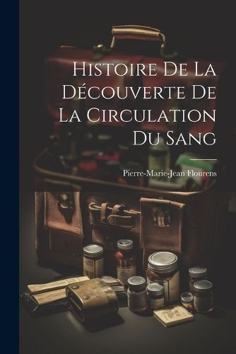 Histoire de la Découverte de la Circulation du Sang By Flourens