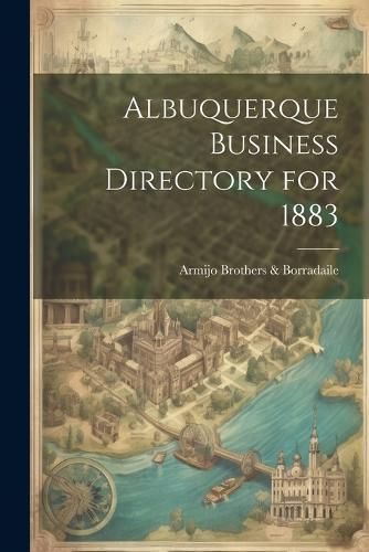 Albuquerque Business Directory for 1883 By Brothers & Borradaile