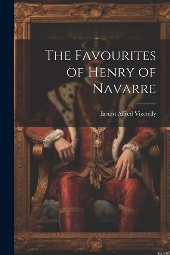 Favourites of Henry of Navarre By Alfred 9781022137929 (Paperback)