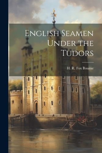 English Seamen Under the Tudors By Bourne 9781022141476 (Paperback)