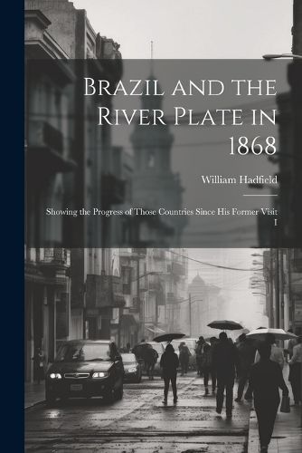 Brazil and the River Plate in 1868 By Hadfield 9781022148413