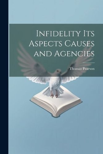 Infidelity its Aspects Causes and Agencies By Pearson 9781022152601