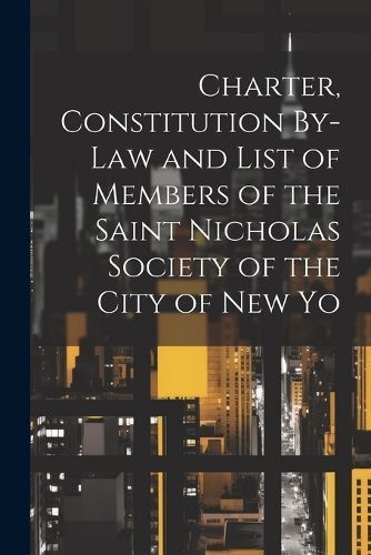 Charter, Constitution By-Law and List of Members of the Saint Nicholas Society of the City of New Yo