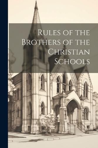 Rules of the Brothers of the Christian Schools By Anonymous