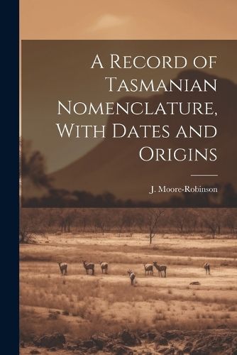 Record of Tasmanian Nomenclature, With Dates and Origins 9781022168763