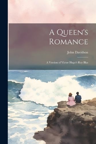 Queen's Romance; a Version of Victor Hugo's Ruy Blas By Davidson
