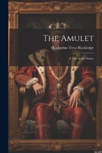 Amulet; a Tale of the Orient By Blackledge 9781022176751 (Paperback)