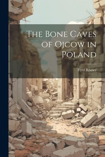 Bone Caves of Ojcow in Poland By Römer 9781022177949 (Paperback)