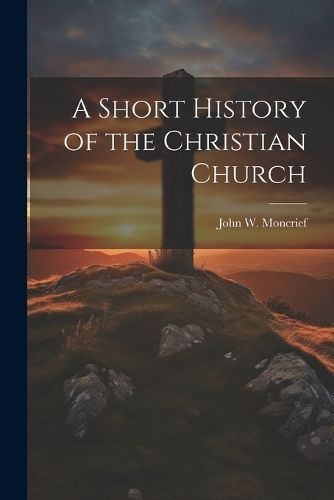 Short History of the Christian Church By Moncrief 9781022183964