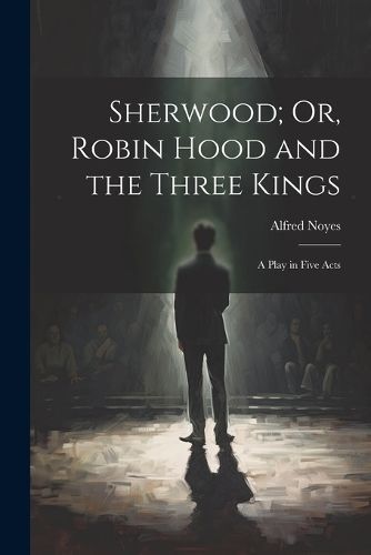Sherwood; Or, Robin Hood and the Three Kings By Noyes 9781022184923