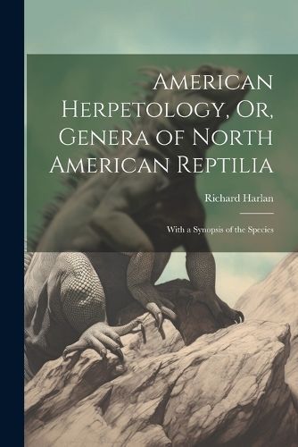 American Herpetology, Or, Genera of North American Reptilia By Harlan
