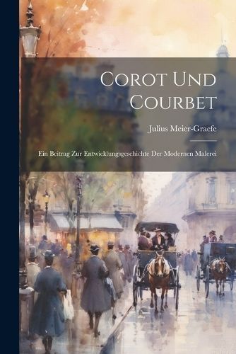 Corot Und Courbet By Meier-Graefe 9781022185463 (Paperback)