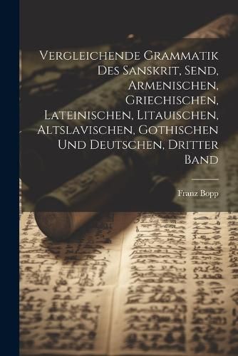Vergleichende Grammatik Des Sanskrit, Send, Armenischen, Griechischen, Lateinischen, Litauischen, Altslavischen, Gothischen Und Deutschen, ...