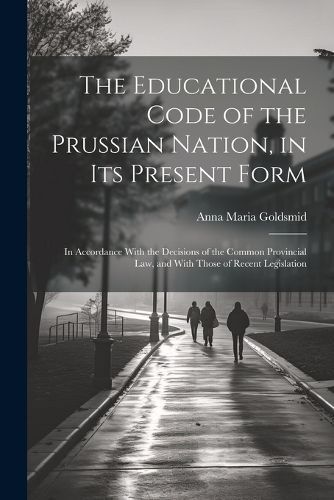 Educational Code of the Prussian Nation, in Its Present Form