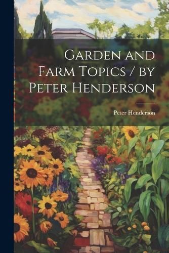 Garden and Farm Topics / by Peter Henderson By Henderson 9781022190689