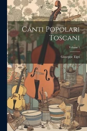 Canti popolari toscani; Volume 1 By Tigri 9781022193758 (Paperback)