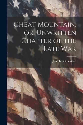 Cheat Mountain, or, Unwritten Chapter of the Late War By Carrigan