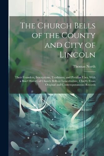 Church Bells of the County and City of Lincoln By North 9781022204218