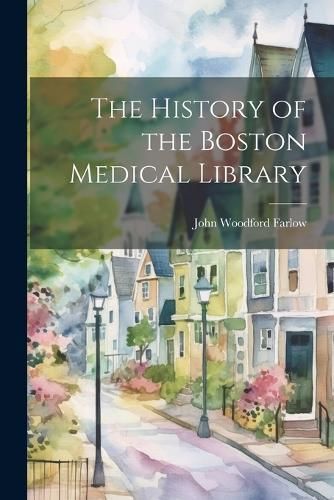 History of the Boston Medical Library By Farlow 9781022213609