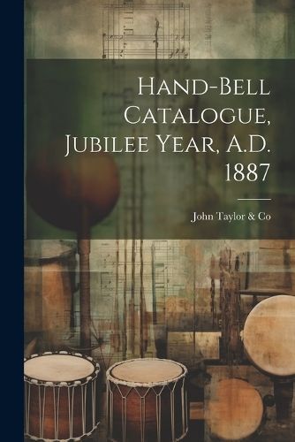 Hand-bell Catalogue, Jubilee Year, A.D. 1887 By Taylor & Co
