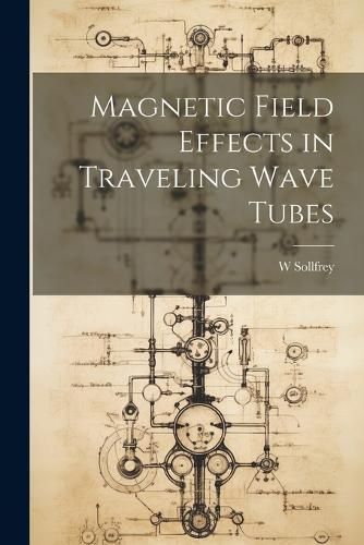 Magnetic Field Effects in Traveling Wave Tubes By Sollfrey (Paperback)
