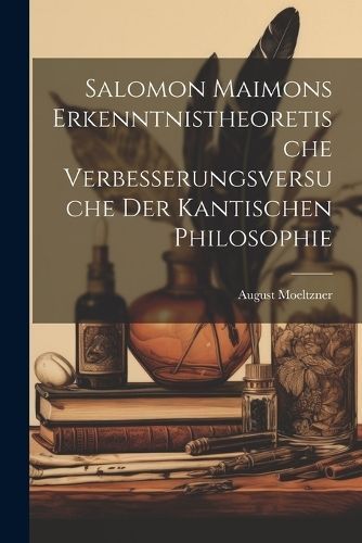 Salomon Maimons erkenntnistheoretische Verbesserungsversuche der Kantischen Philosophie