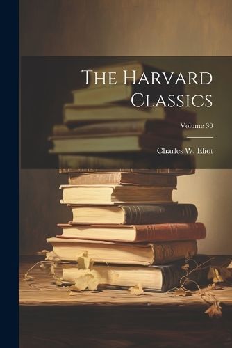 Harvard Classics; Volume 30 By Eliot 9781022223929 (Paperback)