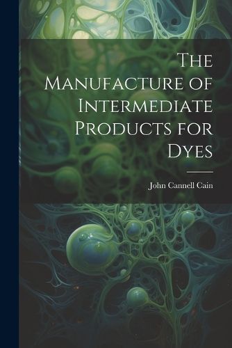 Manufacture of Intermediate Products for Dyes By Cain 9781022242920
