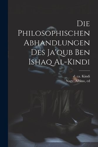 Philosophischen Abhandlungen Des Ja'qub Ben Ishaq Al-kindi By Kindi