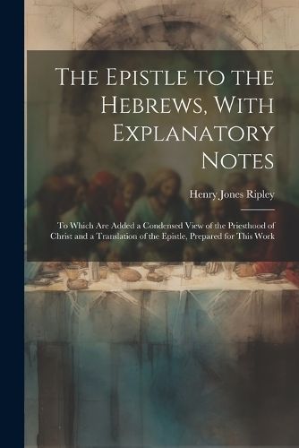 Epistle to the Hebrews, With Explanatory Notes By Ripley 9781022249660