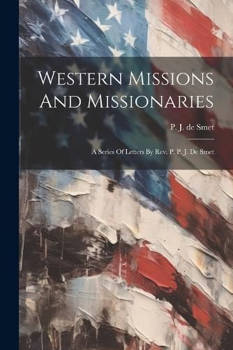 Western Missions And Missionaries By P J de Smet 9781022252387