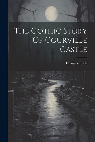 Gothic Story Of Courville Castle By Castle 9781022254176 (Paperback)