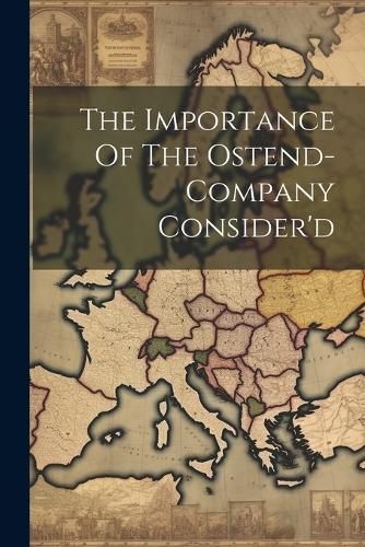 Importance Of The Ostend-company Consider'd By Anonymous 9781022254398