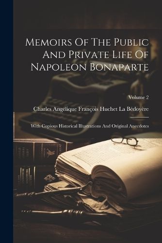 Memoirs Of The Public And Private Life Of Napoleon Bonaparte