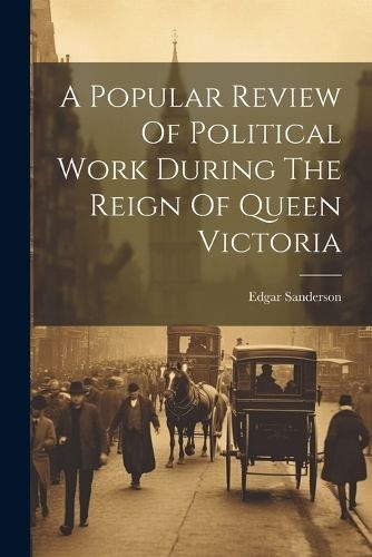 Popular Review Of Political Work During The Reign Of Queen Victoria