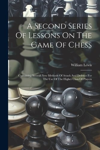 Second Series Of Lessons On The Game Of Chess By Lewis 9781022269996
