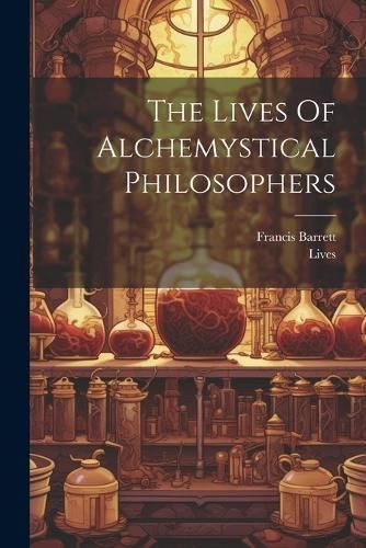 Lives Of Alchemystical Philosophers By Barrett 9781022270381