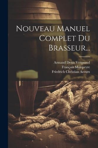 Nouveau Manuel Complet Du Brasseur... By Accum 9781022271388